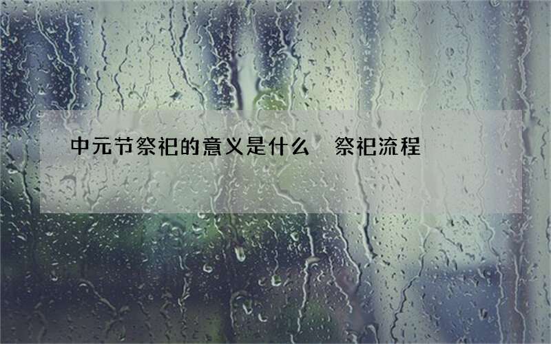 中元节祭祀的意义是什么 祭祀流程